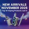 New Arrivals November 2025: Top 10 Vaping Products Just In
